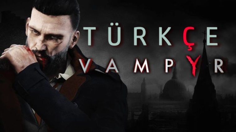 Vampyr için Türkçe yama çalışması tamamlandı